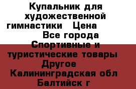 Купальник для художественной гимнастики › Цена ­ 15 000 - Все города Спортивные и туристические товары » Другое   . Калининградская обл.,Балтийск г.